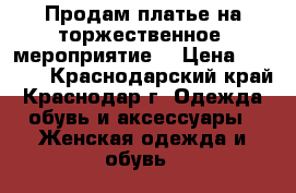 Продам платье на торжественное  мероприятие  › Цена ­ 9 000 - Краснодарский край, Краснодар г. Одежда, обувь и аксессуары » Женская одежда и обувь   